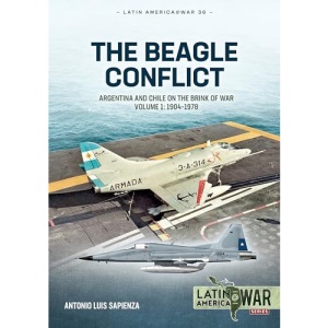 Beagle Conflict Volume 1: Argentina and Chile on the Brink of War in 1978: Argentina and Chile on the Brink of War, Volume 1: 1904-1978: 36 (Latin America@War)