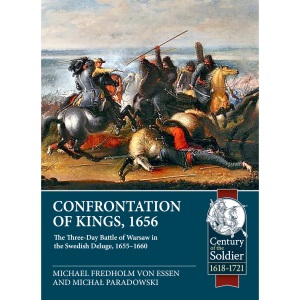 Confrontation of Kings, 1656: The Three-Day Battle of Warsaw in the Swedish Deluge, 1655-1660 (Century of the Soldier)