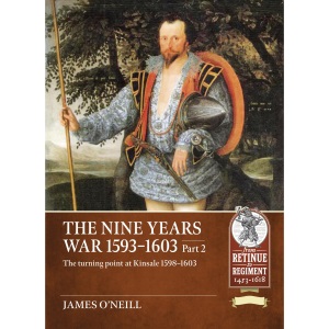 The Nine Years War 1593-1603 Part 2: The Turning Point at Kinsale 1598-1603 (From Retinue to Regiment)