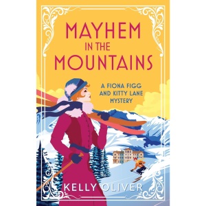 Mayhem in the Mountains: A gripping cozy murder mystery from Kelly Oliver (A Fiona Figg & Kitty Lane Mystery, 3)