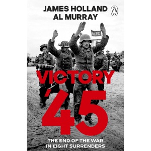 Victory '45: A new history of World War II from the bestselling historians