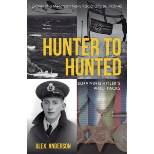 Hunter to Hunted - Surviving Hitler's Wolf Packs: Diaries of a Merchant Navy Radio Officer, 1939-45