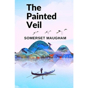 The Painted Veil: A Novel about the Human Capacity to Grow, to Change, and to Forgive