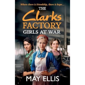 The Clarks Factory Girls at War: The first in a BRAND NEW emotional wartime saga series from May Ellis for 2024 (The Clarks Factory Girls, 1)
