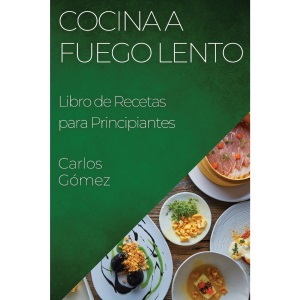 Cocina a Fuego Lento: Libro de Recetas para Principiantes