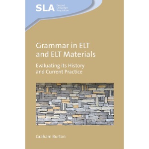 Grammar in ELT and ELT Materials: Evaluating its History and Current Practice: 164 (Second Language Acquisition)