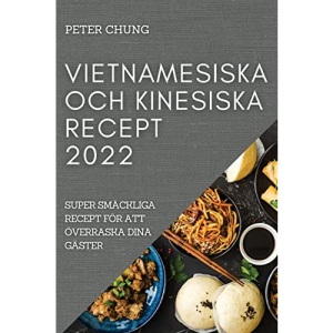 VIETNAMESISKA OCH KINESISKA RECEPT 2022: SUPER SMÄCKLIGA RECEPT FÖR ATT ÖVERRASKA DINA GÄSTER