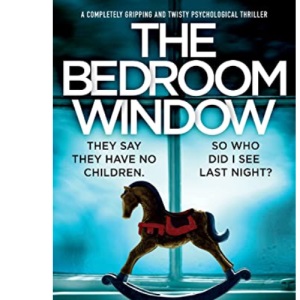The Bedroom Window: A completely gripping and twisty psychological thriller
