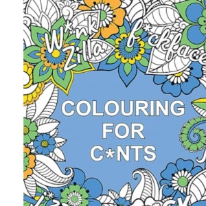 Colouring for C*nts: A Crude Colouring Book for Adults
