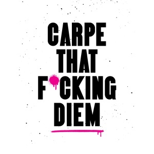 Carpe That F*cking Diem: Quotes and Mottos for Making the Most of Life