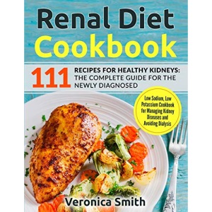 Renal Diet Cookbook: 111 Recipes for Healthy Kidneys: The Complete Guide for the Newly Diagnosed: Low Sodium, Low Potassium Cookbook for Managing Kidney Diseases and Avoiding Dialysis