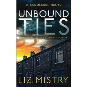 Unbound Ties: When the past unravels, all that’s left is death ... A Gritty Crime Fiction Police Procedural Novel (DI Gus McGuire)