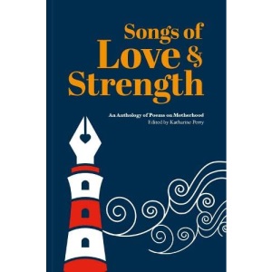 Songs of Love and Strength: An Anthology of Poems on Motherhood