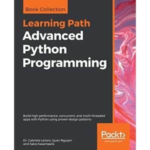Advanced Python Programming: Build high performance, concurrent, and multi-threaded apps with Python using proven design patterns