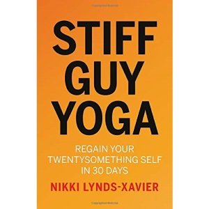 Stiff Guy Yoga: Regain Your Twentysomething Self in 30 Days