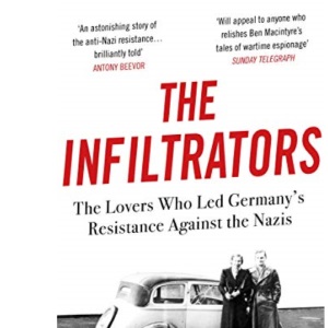 The Infiltrators: The Lovers Who Led Germany's Resistance Against the Nazis