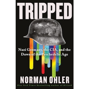 Tripped: Nazi Germany, the CIA, and the Dawn of the Psychedelic Age