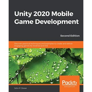 Unity 2020 Mobile Game Development: Discover practical techniques and examples to create and deliver engaging games for Android and iOS, 2nd Edition