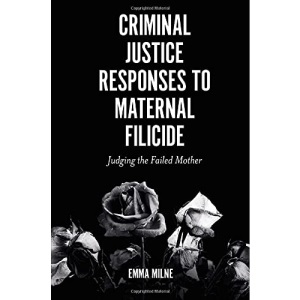 Criminal Justice Responses to Maternal Filicide: Judging the Failed Mother