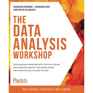 The Data Analysis Workshop: Solve business problems with state-of-the-art data analysis models, developing expert data analysis skills along the way