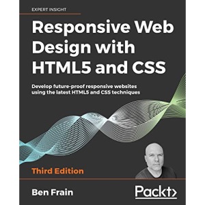 Responsive Web Design with HTML5 and CSS: Develop future-proof responsive websites using the latest HTML5 and CSS techniques, 3rd Edition
