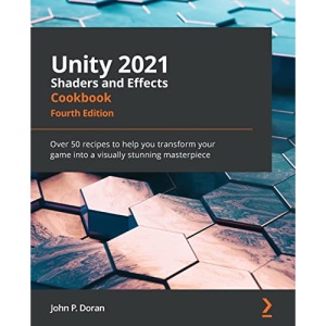 Unity 2021 Shaders and Effects Cookbook - Fourth Edition: Over 50 recipes to help you transform your game into a visually stunning masterpiece