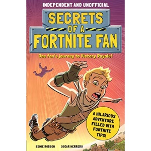 Secrets of a Fortnite Fan (Independent & Unofficial): The Fact-Packed, Fun-Filled Unofficial Fortnite Adventure!