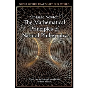 The Mathematical Principles of Natural Philosophy (Great Works that Shape our World)
