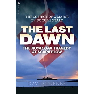 The Last Dawn: The Royal Oak Tragedy at Scapa Flow