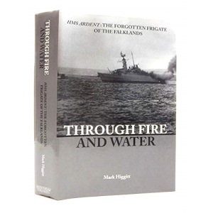 Through Fire and Water: HMS Ardent - The Forgotten Frigate of the Falklands War