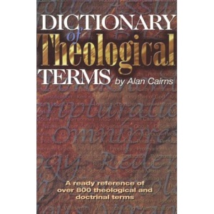 Dictionary of Theological Terms: A Ready Reference of Over 800 Theological and Doctrinal Terms