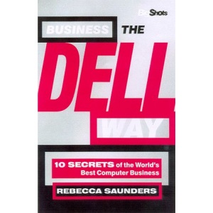 Business the Dell Way : Secrets of the World's Best Computer Business