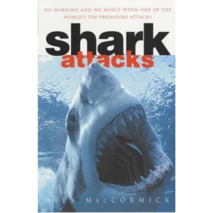 Shark Attacks: New edition: Over 250 Terrifying True Accounts of Shark Attacks Worldwide
