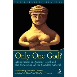 Only One God?: Monotheism in Ancient Israel and the Veneration of the Goddess Asherah: No. 77 (Biblical Seminar S.)