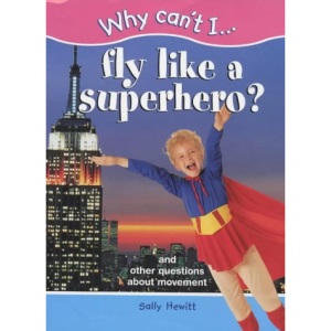 Why Can't I...Fly Like a Superhero?: And Other Questions About Movement