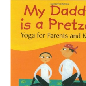 My Daddy Is a Pretzel: Yoga for Parents and Kids