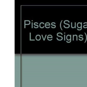 Pisces (Sugar Love Signs)