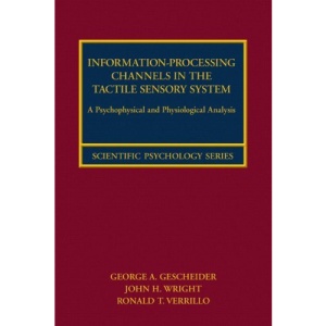 Information-Processing Channels in the Tactile Sensory System: A Psychophysical and Physiological Analysis (Scientific Psychology Series)
