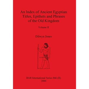 An Index of Ancient Egyptian Titles, Epithets and Phrases of the Old Kingdom Volume II (0) (BAR International)