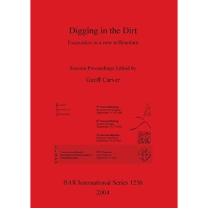 Digging in the Dirt: Excavation in a new millennium (1256) (British Archaeological Reports International Series)