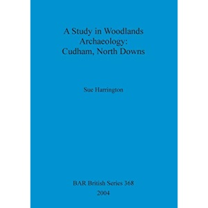 A Study in Woodlands Archaeology: Cudham, North Downs (368) (British Archaeological Reports British Series)