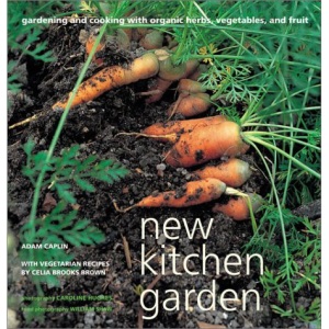 New Kitchen Garden: Organic Gardening and Cooking with Herbs, Vegetables, and Fruit