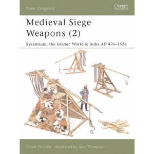 Medieval Siege Weapons: Byzantium, the Islamic World and India Pt. 2 (New Vanguard)