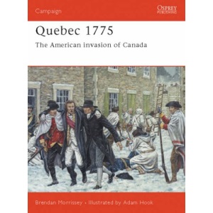 Quebec 1775: The American Invasion of Canada (Osprey Campaign)