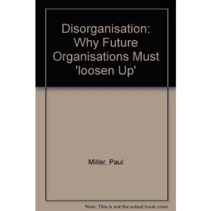 Disorganisation: Why Future Organisations Must 'loosen Up'