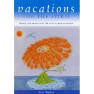 Vacations for the Spirit: Refresh and Renew Your Life with a Personal Retreat