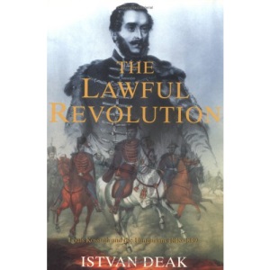Lawful Revolution: Louis Kossuth And The Hungarians, 1848-1849