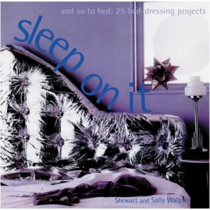 Sleep on it: And So to Bed: 25 Bed-Dressing Projects (Designer details)