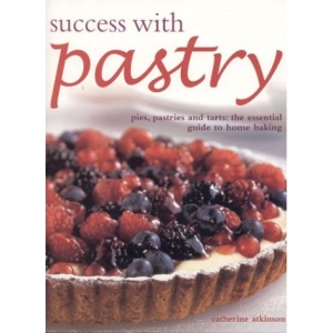 Success with Pastry: Pies, Pastries and Tarts - the Definitive Guide to Home Baking