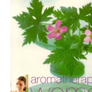Aromatherapy for Women: Using Aromatic Essential Oils for Natural Healing